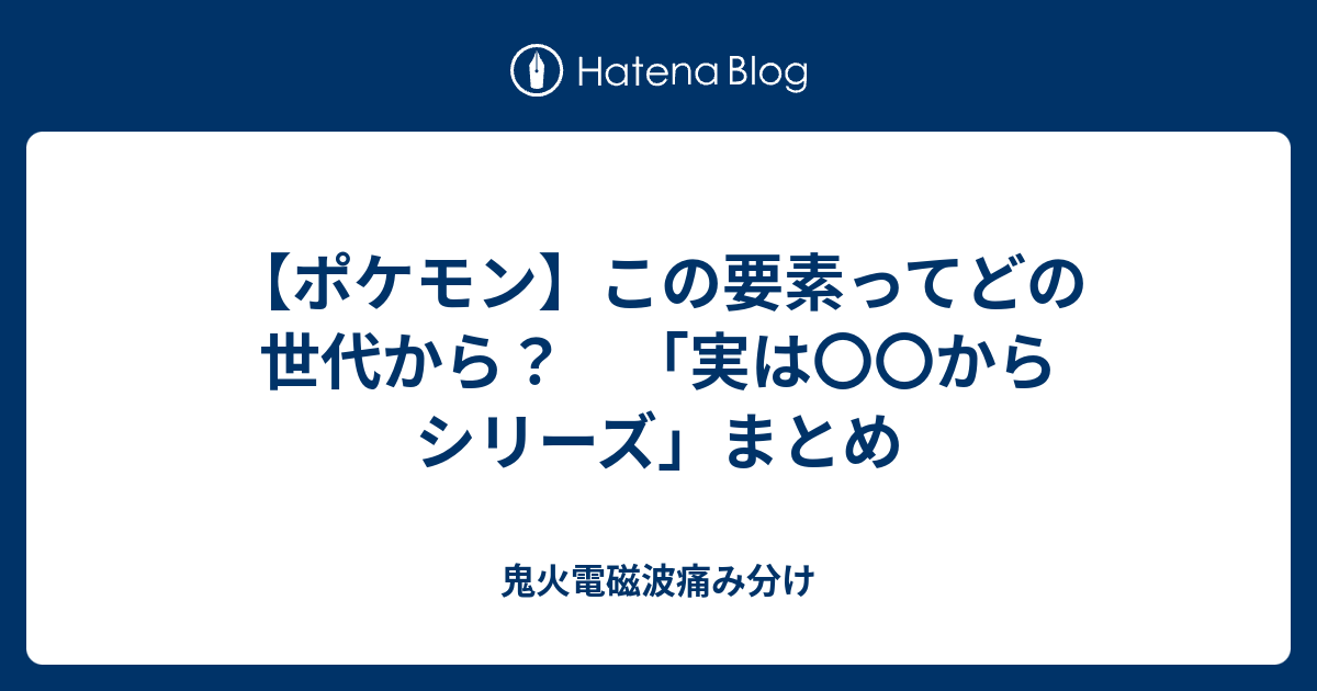 ポケモン この要素ってどの世代から 実は からシリーズ まとめ 鬼火電磁波痛み分け