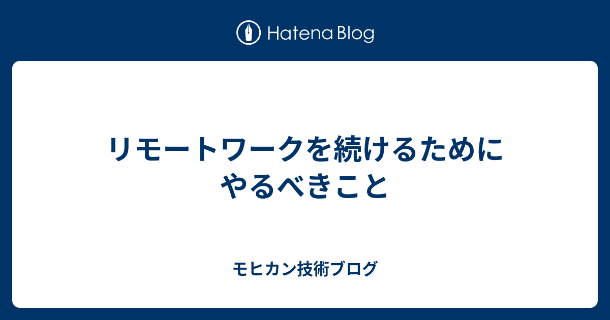 リモートワークを続けるためにやるべきこと - モヒカン技術ブログ