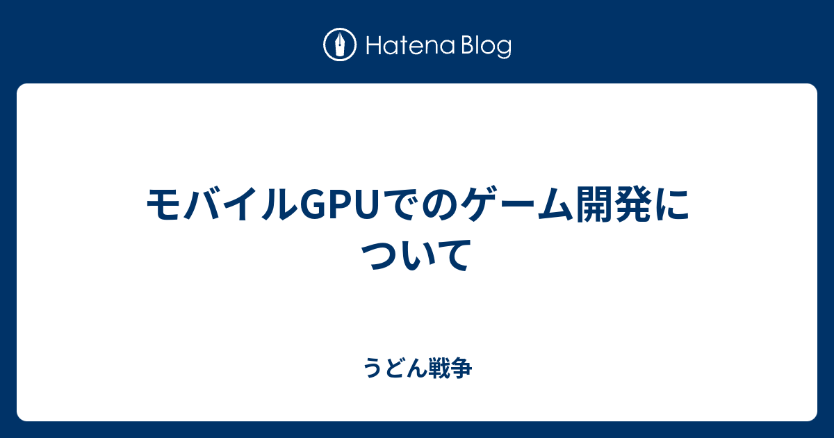 モバイルgpuでのゲーム開発について うどん戦争