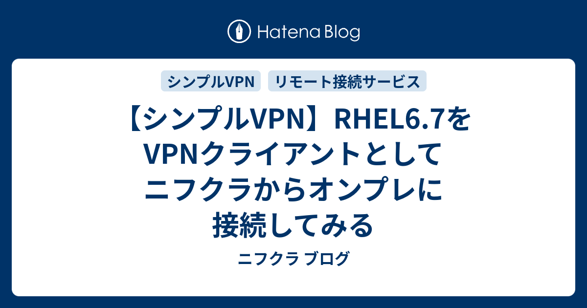 シンプルvpn Rhel6 7をvpnクライアントとしてニフクラからオンプレに接続してみる ニフクラ ブログ