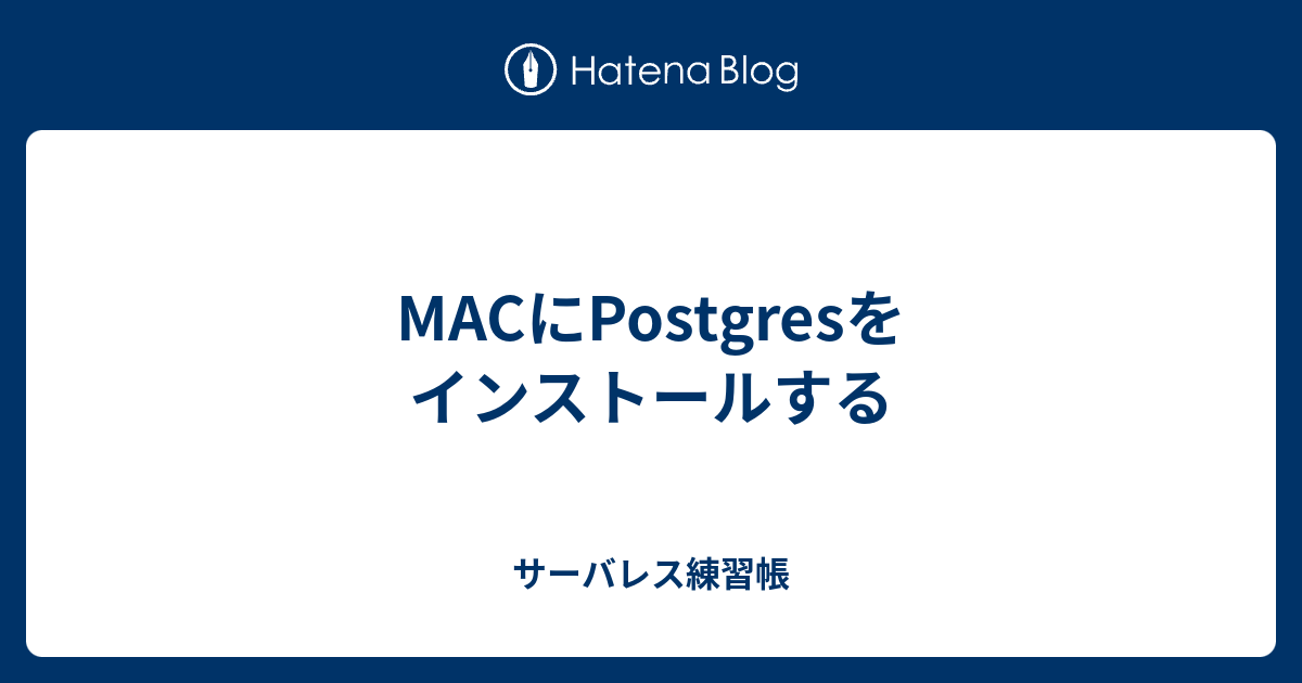 MACにPostgresをインストールする - サーバレス練習帳