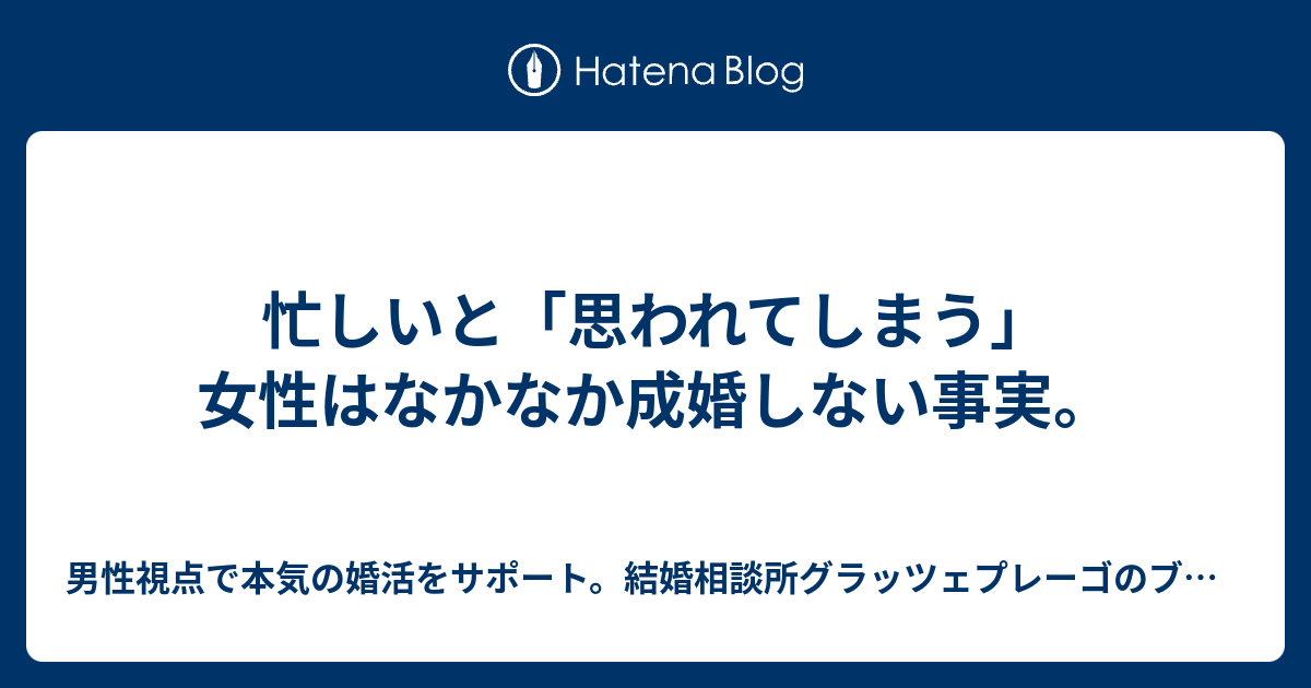 忙しいと 思われてしまう 女性はなかなか成婚しない事実 1年以内に結婚したい を一緒にサポート 東京都心 文京区の結婚相談所グラッツェプレーゴのブログ