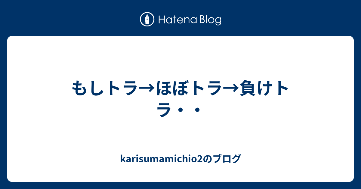 もしトラ→ほぼトラ→負けトラ・・ Karisumamichio2のブログ