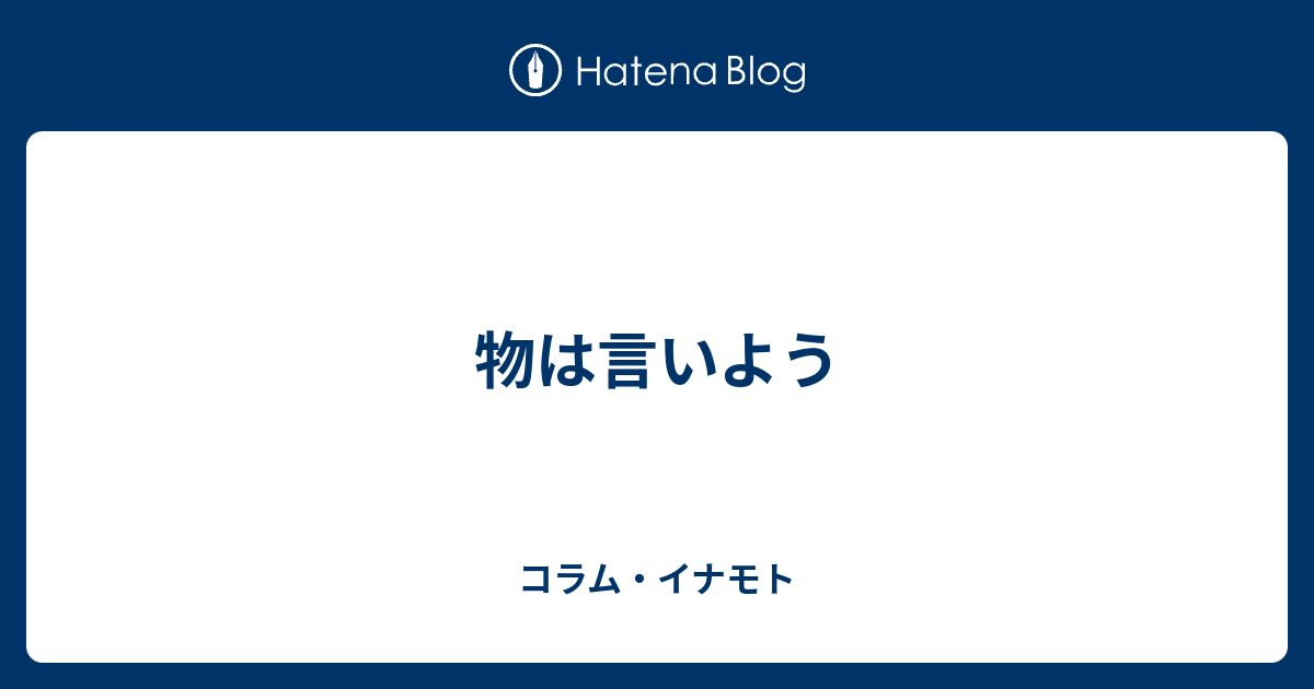 物は言いよう コラム イナモト