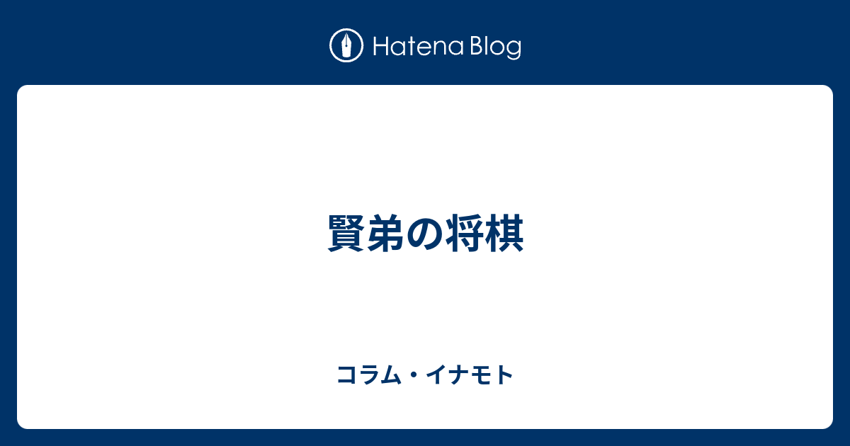 賢弟の将棋 コラム イナモト