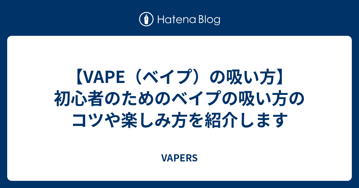 Vape ベイプ の吸い方 初心者のためのベイプの吸い方のコツや楽しみ方を紹介します Vapers