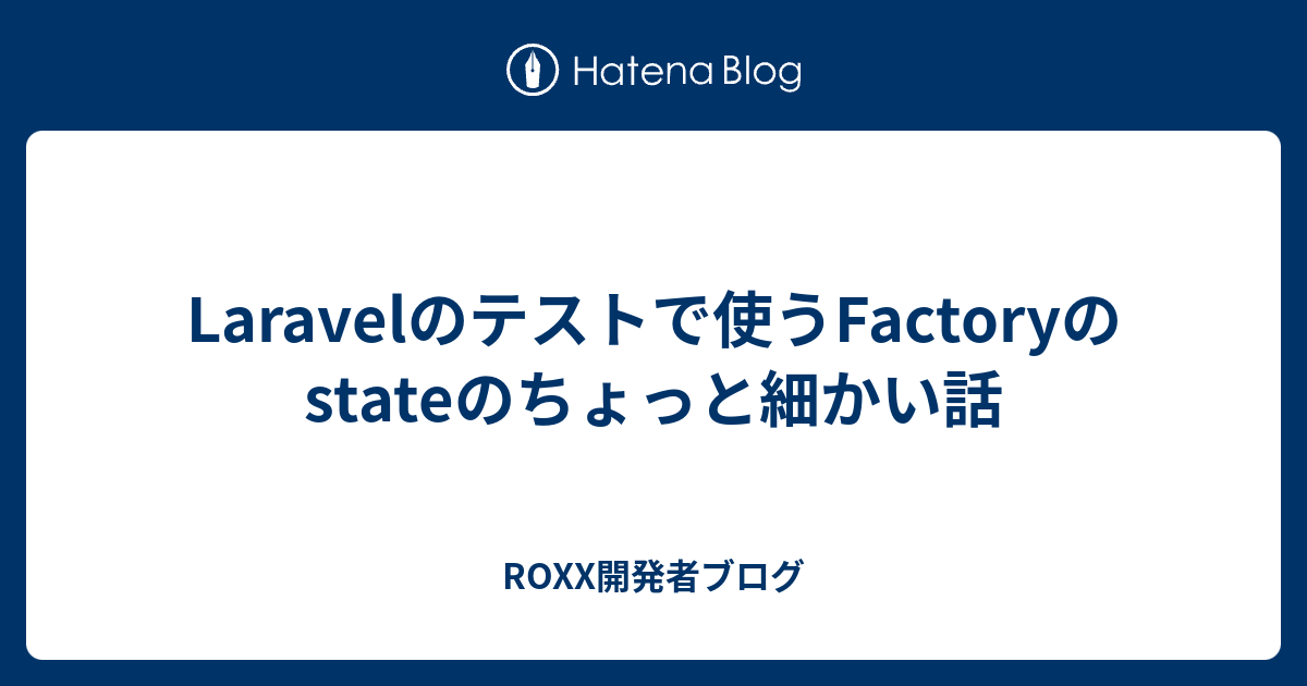 Laravelのテストで使うFactoryのstateのちょっと細かい話 - ROXX開発者ブログ