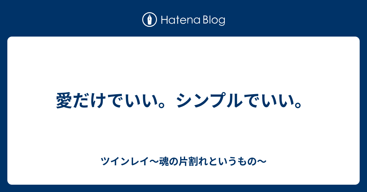 愛だけでいい シンプルでいい ツインレイ 魂の片割れというもの