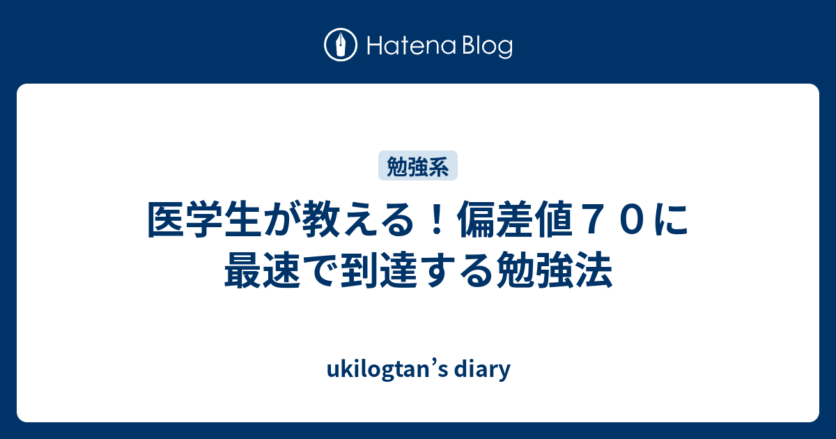 医学生が教える！偏差値７０に最速で到達する勉強法 - ukilogtan's diary