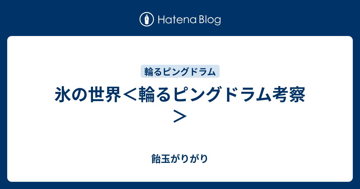 氷の世界 輪るピングドラム考察 飴玉がりがり