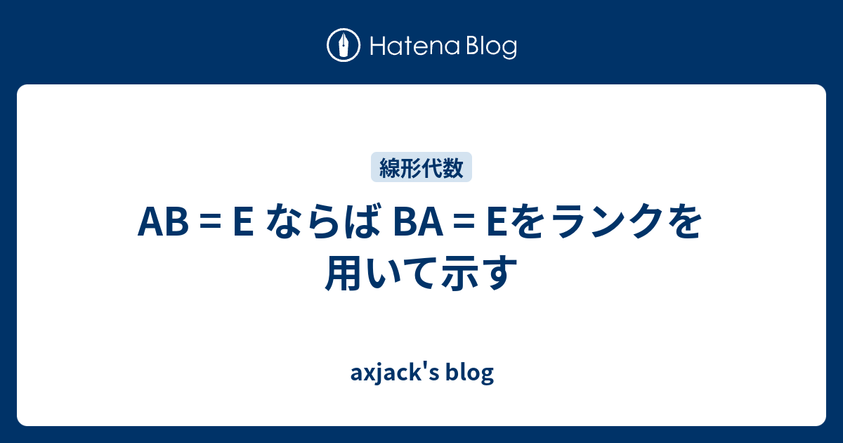 AB = E ならば BA = Eをランクを用いて示す - axjack's blog