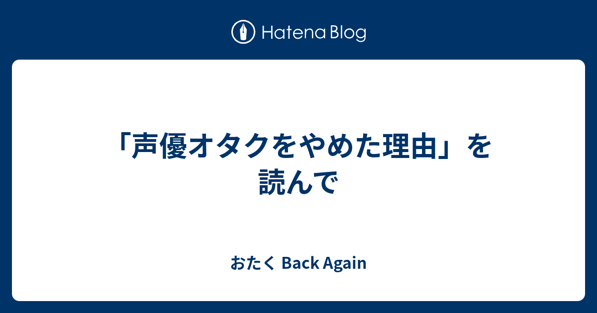 声優オタクをやめた理由 を読んで おたく Back Again