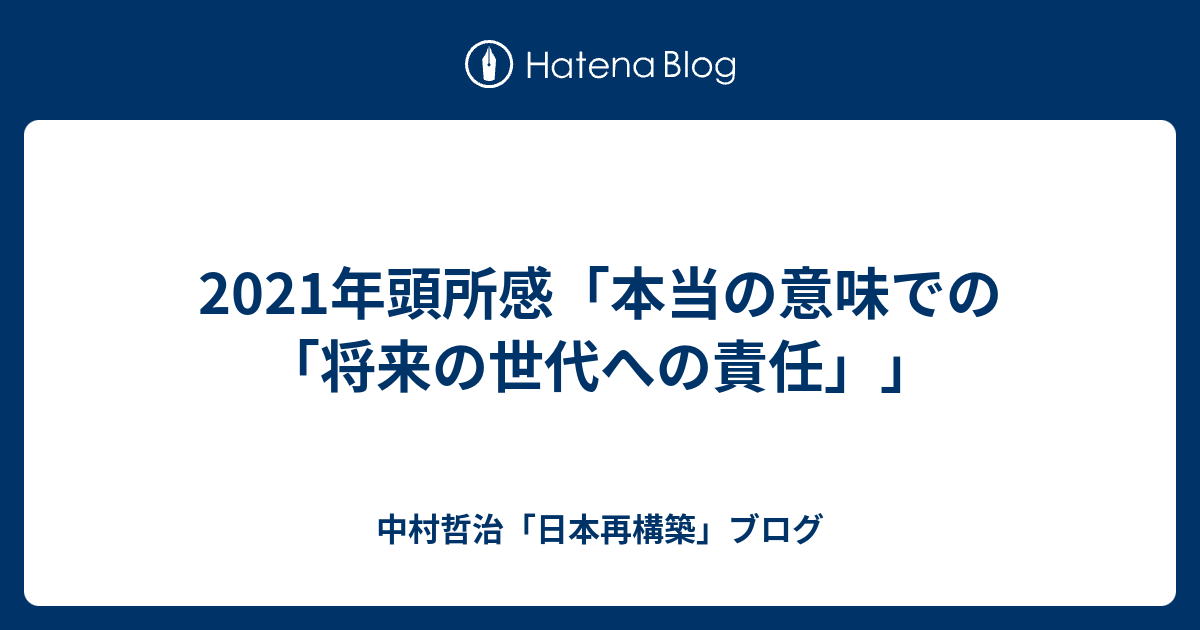 21年頭所感 本当の意味での 将来の世代への責任 中村哲治 日本再構築 ブログ