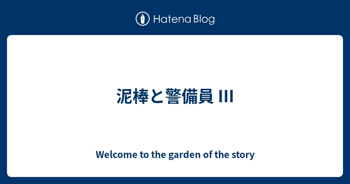 泥棒と警備員 ｔｏ ｔｈｅ ｇａｒｄｅｎ ｏｆ ｔｈｅ ｓｔｏｒｙ ｗｅｌｃｏｍｅ