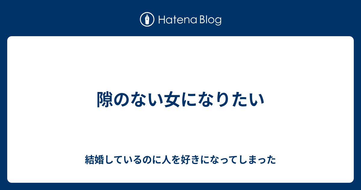 隙のない女になりたい 結婚しているのに人を好きになってしまった