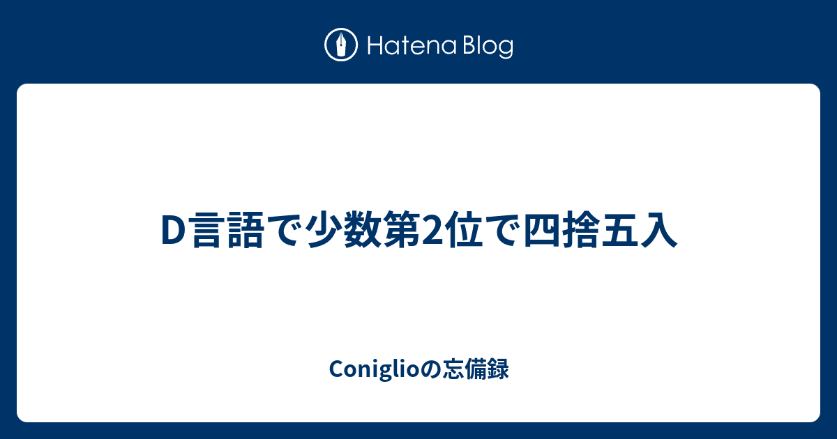 D言語で少数第2位で四捨五入 Coniglioの忘備録