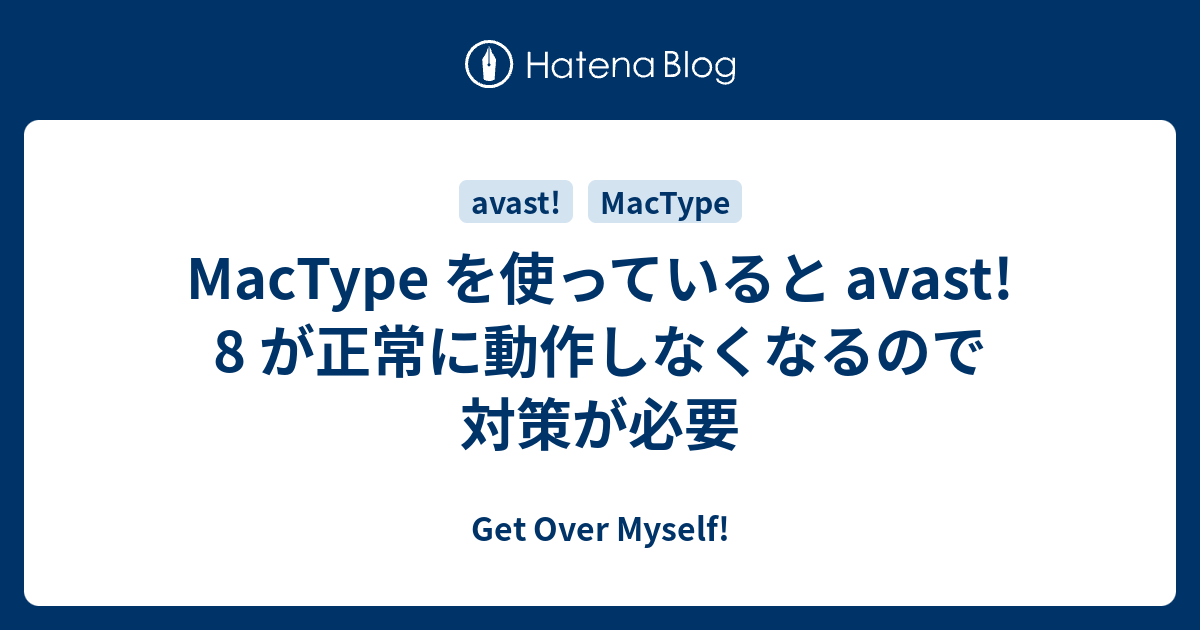 Mactype を使っていると Avast 8 が正常に動作しなくなるので対策が必要 Get Over Myself