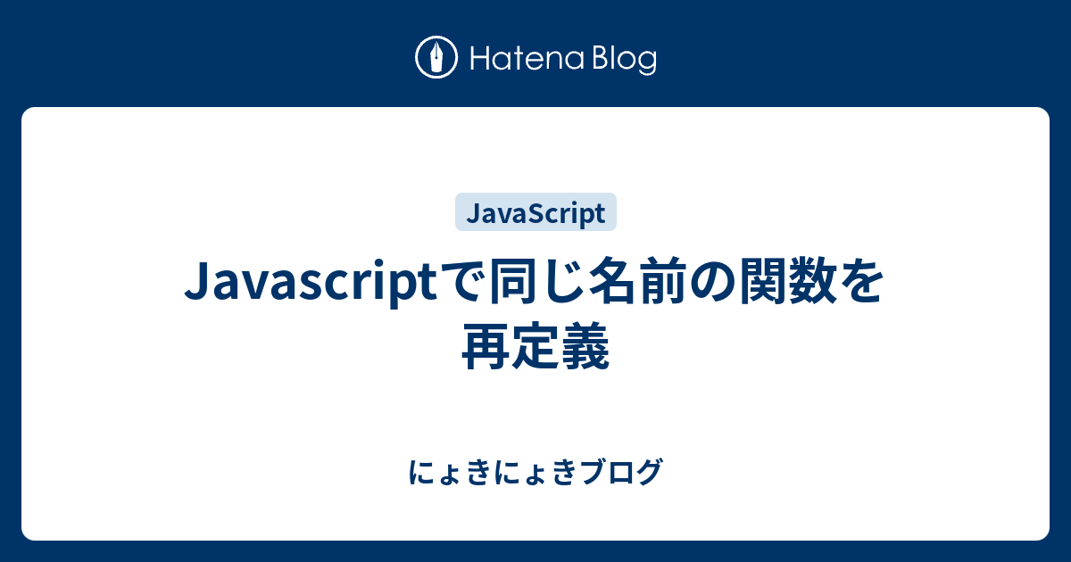 Javascriptで同じ名前の関数を再定義 にょきにょきブログ