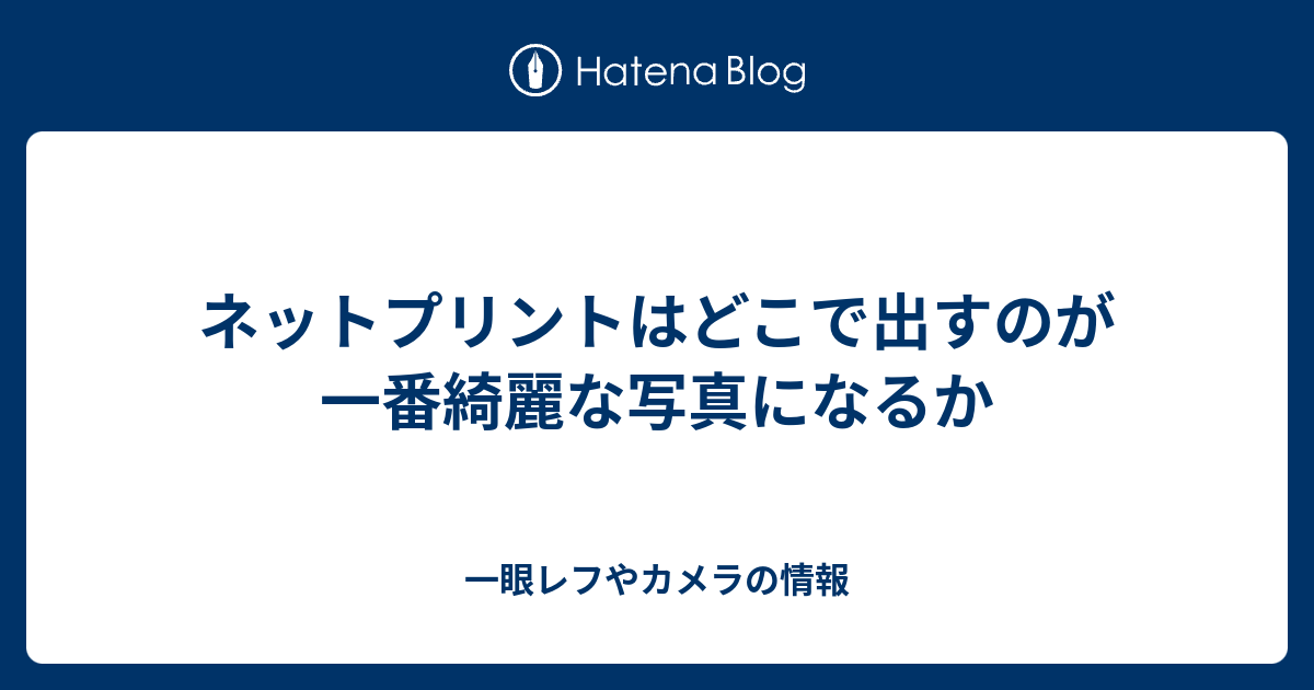 ネットプリントはどこで出すのが一番綺麗な写真になるか 一眼レフやカメラの情報