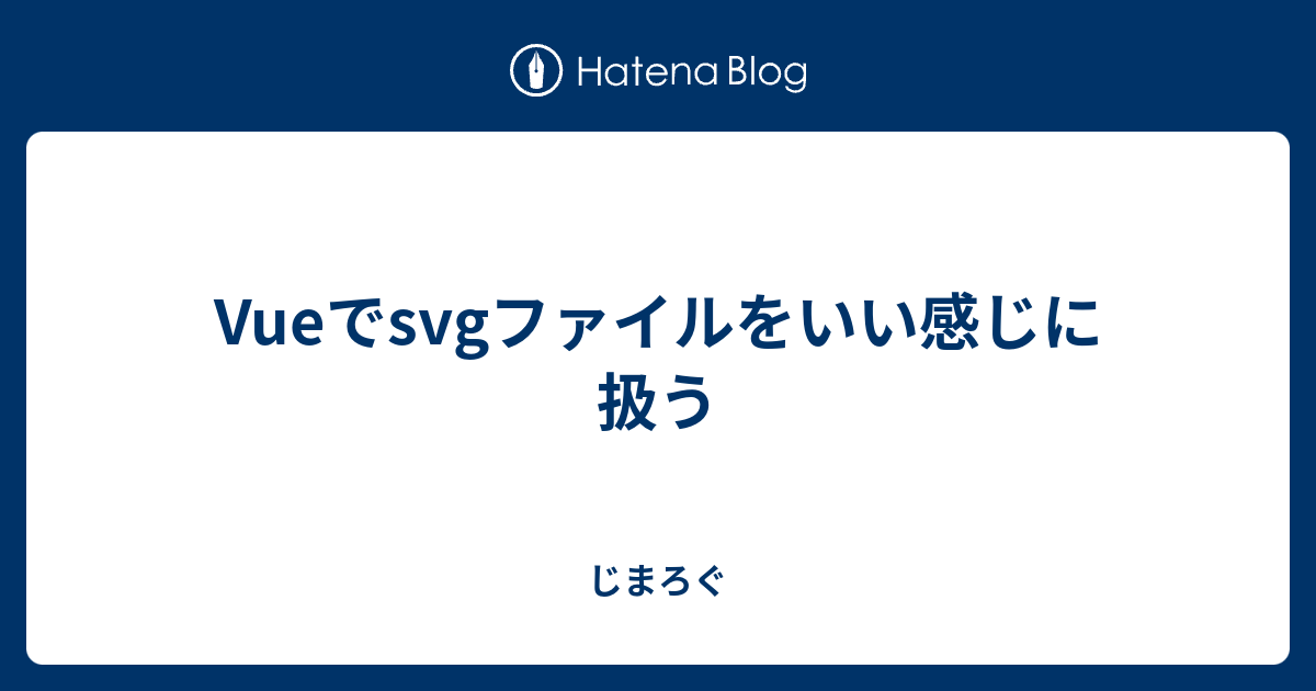 Vueでsvgファイルをいい感じに扱う じまろぐ