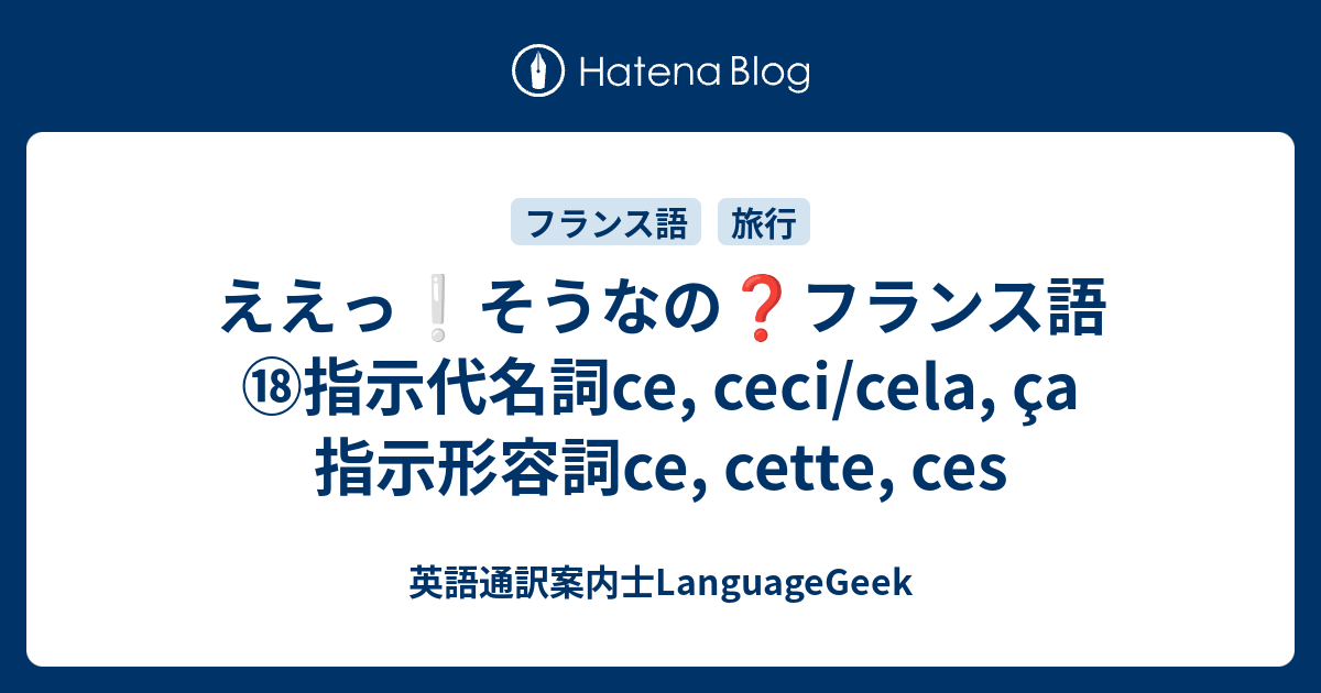 ええっ そうなの フランス語⑱指示代名詞ce, ceci/cela, ça 指示形容詞ce, cette, ces 英語通訳案内士