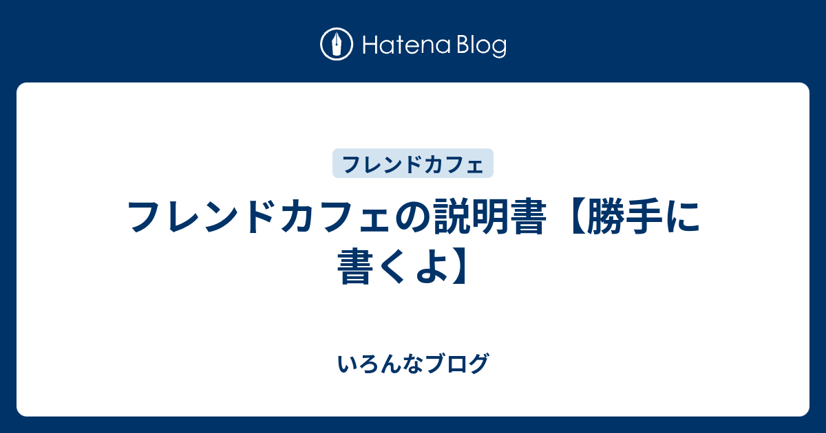 フレンドカフェの説明書 勝手に書くよ いろんなブログ