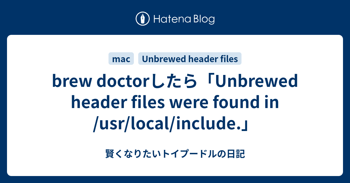 brew doctorしたら「Unbrewed header files were found in /usr/local/include.」 賢くなりたいトイプードルの日記