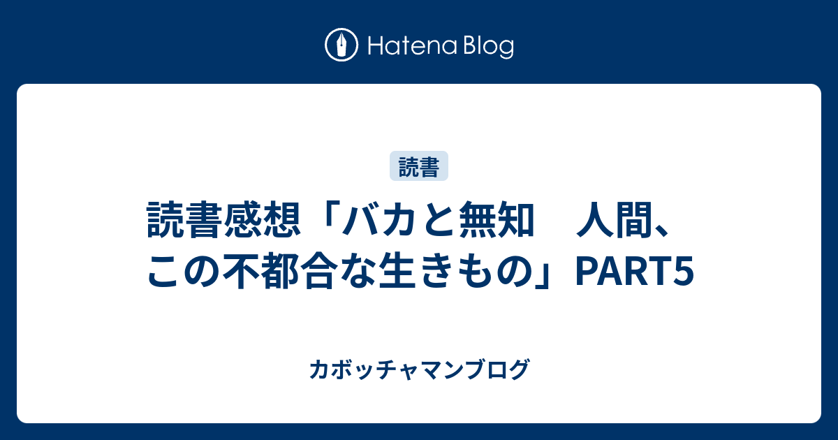 カボッチャマンブログ  読書感想「バカと無知　人間、この不都合な生きもの」PART5