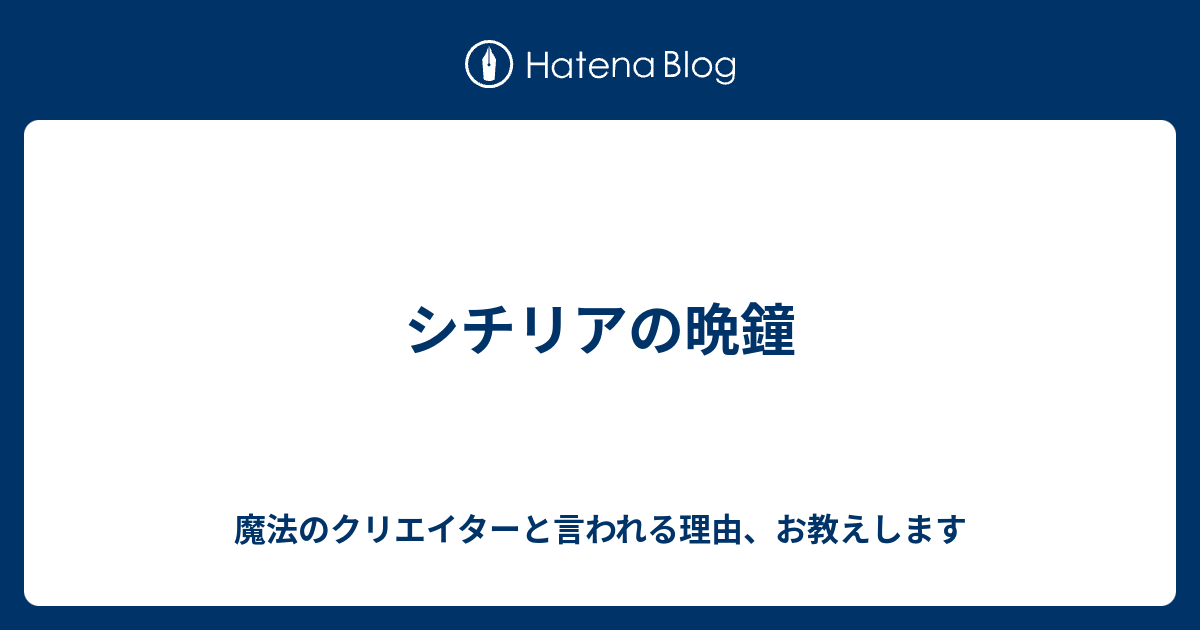 魔法のクリエイターと言われる理由、お教えします  シチリアの晩鐘