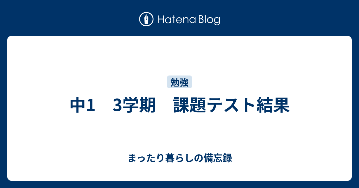 中1 3学期 課題テスト結果 まったり暮らしの備忘録