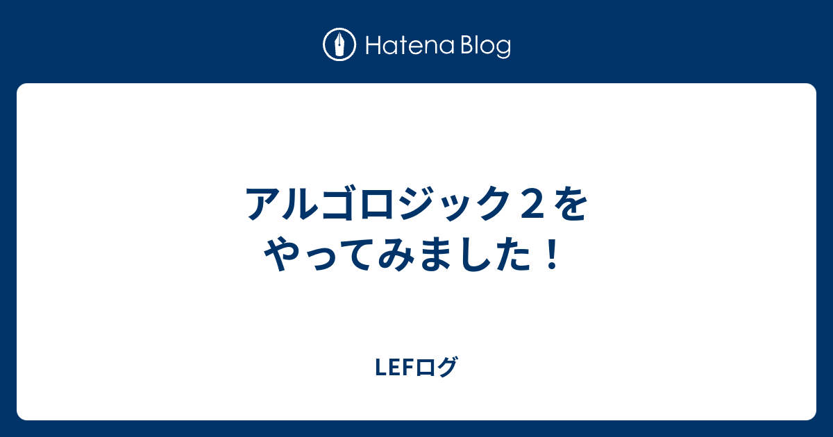 アルゴロジック2をやってみました！ LEFログ：学習記録ノート