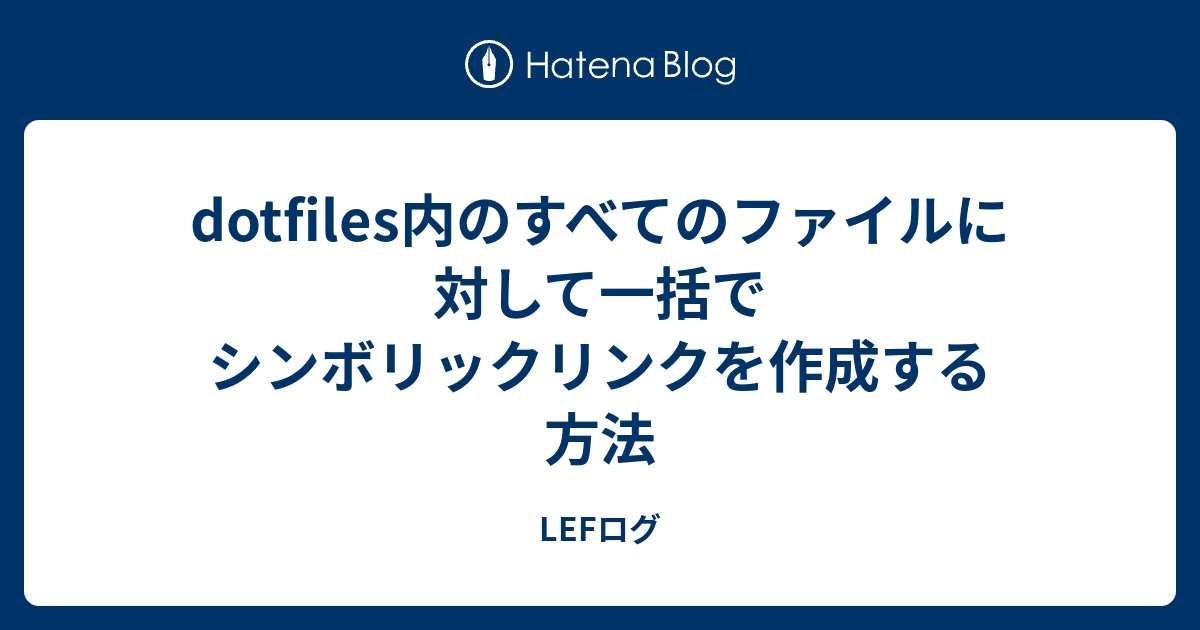 dotfiles内のすべてのファイルに対して一括でシンボリックリンクを作成する方法 LEFログ：学習記録ノート