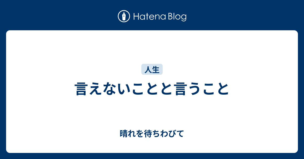 言えないことと言うこと - 晴れを待ちわびて