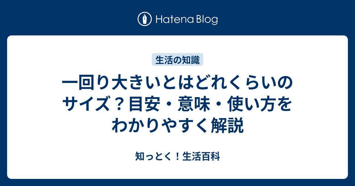 一回り大きいとはどれくらいのサイズ？目安・意味・使い方をわかりやすく解説 - 知っとく！生活百科