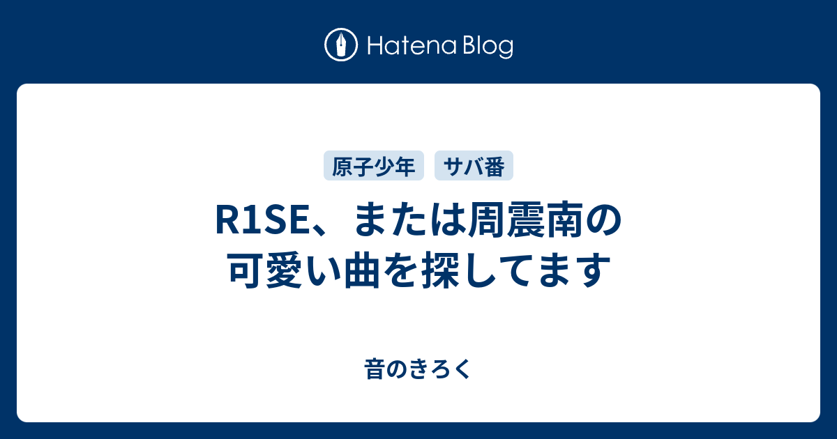 R1se または周震南の可愛い曲を探してます 音のきろく