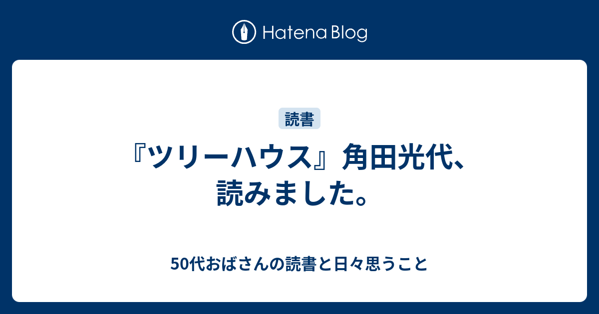ツリーハウス 角田光代 読みました アラフィフおばさんの一人暮らし日記