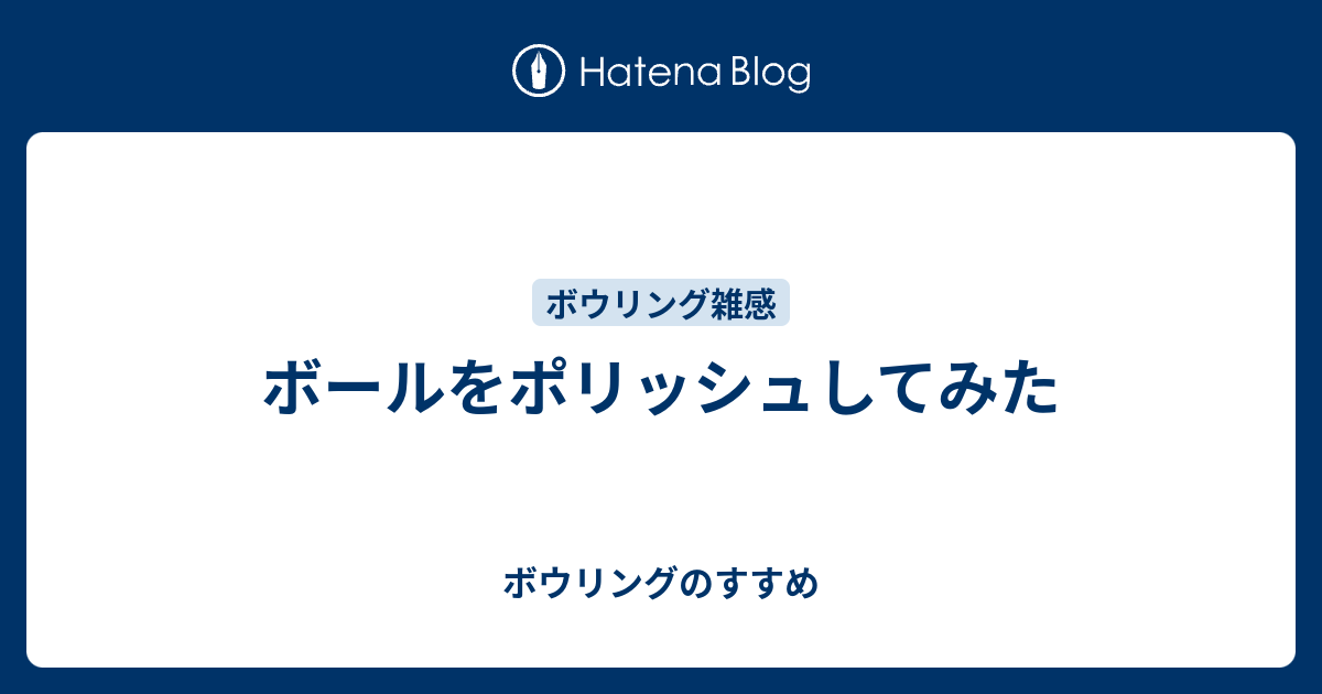 ボールをポリッシュしてみた ボウリングのすすめ