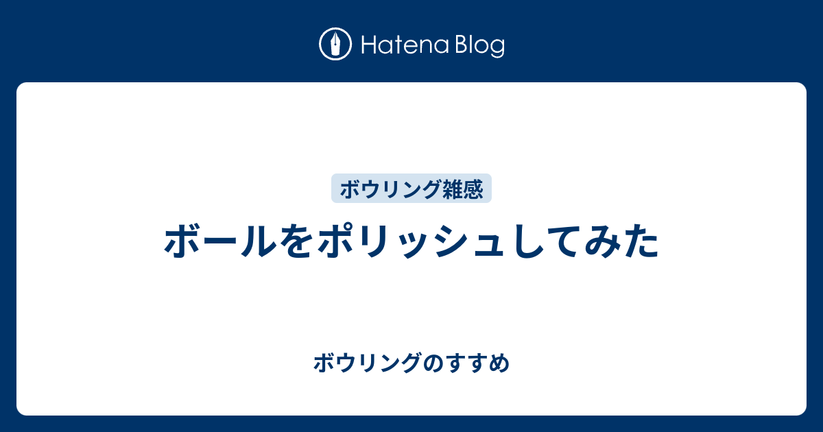 ボールをポリッシュしてみた - ボウリングのすすめ