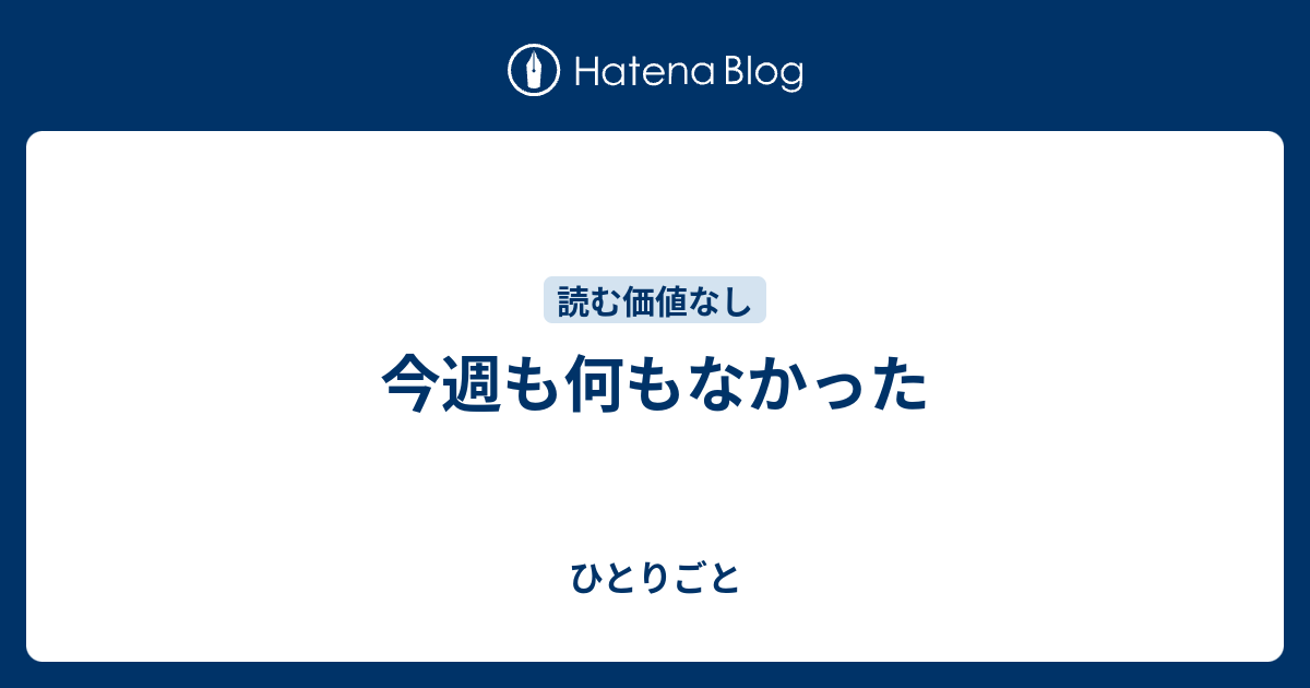 今週も何もなかった - ひとりごと