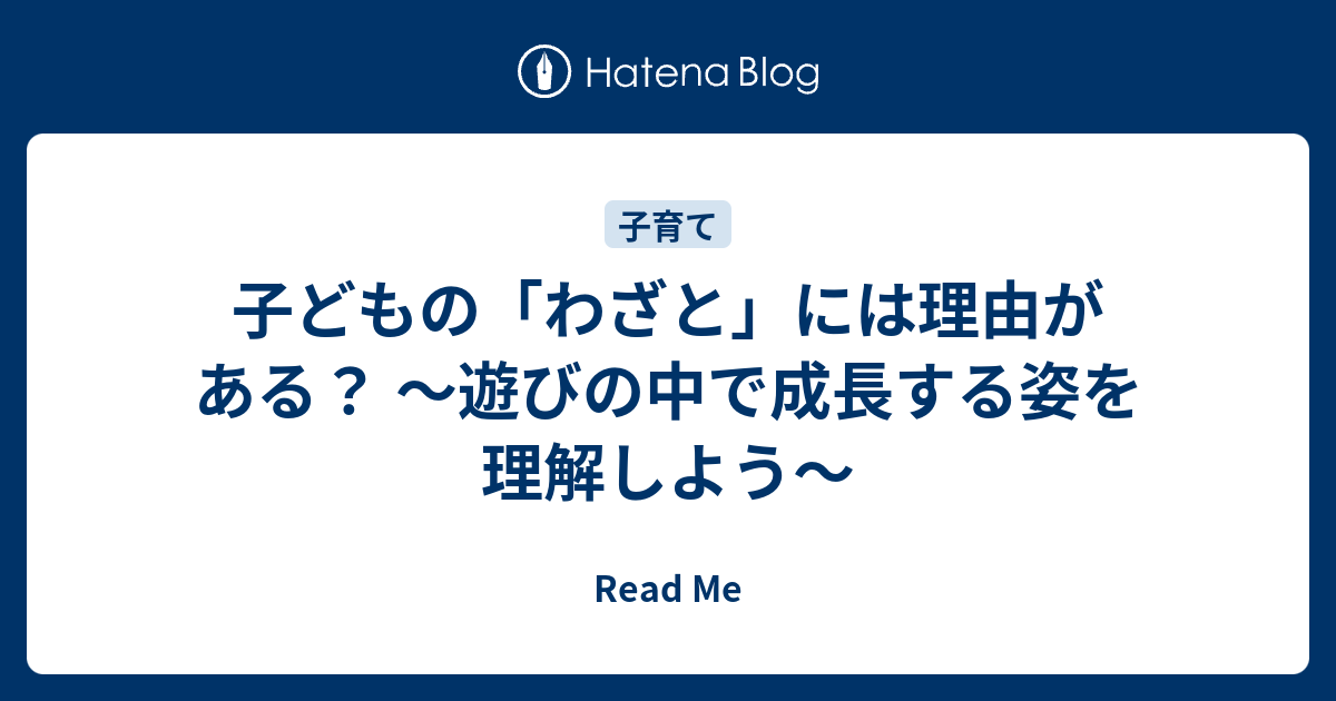 子どもの「わざと」には理由がある？ ～遊びの中で成長する姿を理解しよう～ - Read Me