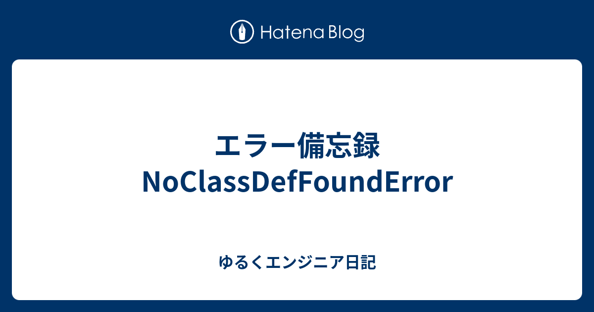 エラー備忘録 NoClassDefFoundError - ゆるくエンジニア日記