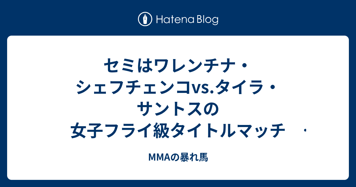 MMAの暴れ馬  セミはワレンチナ・シェフチェンコvs.タイラ・サントスの女子フライ級タイトルマッチ　　UFC 275: Teixeira vs. Procházka