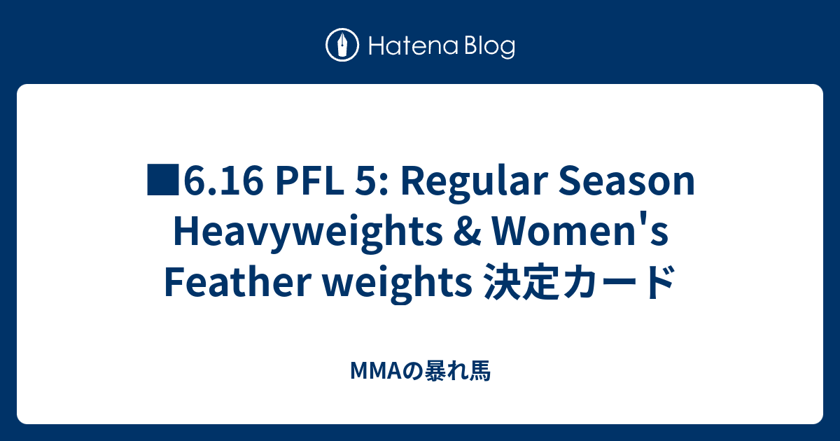 6.16 PFL 5: Regular Season Heavyweights & Women's Feather Weights 決定カード ...