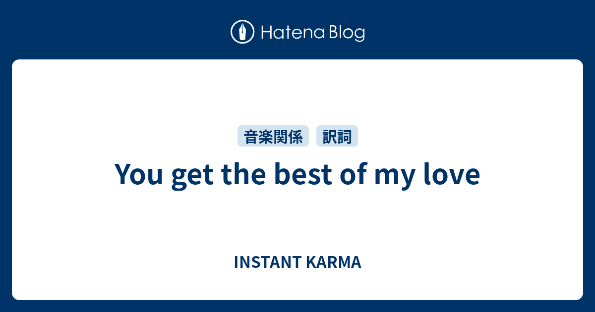 You get the best of my love INSTANT KARMA