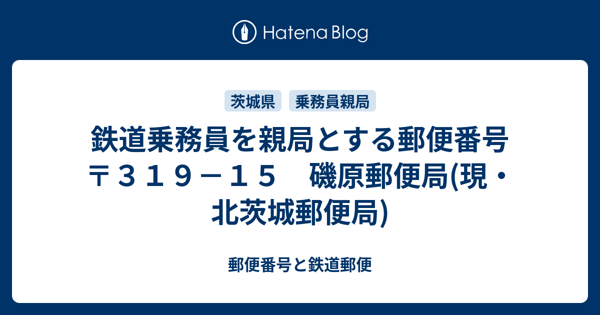 鉄道郵便由来の郵便番号〒319－15 磯原郵便局(現・北茨城郵便局) 郵便番号と鉄道郵便