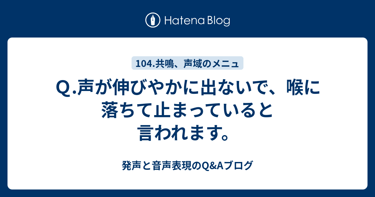 Q.声が伸びやかに出ないで、喉に落ちて止まっていると言われます。 - 発声と音声表現のQ&Aブログ