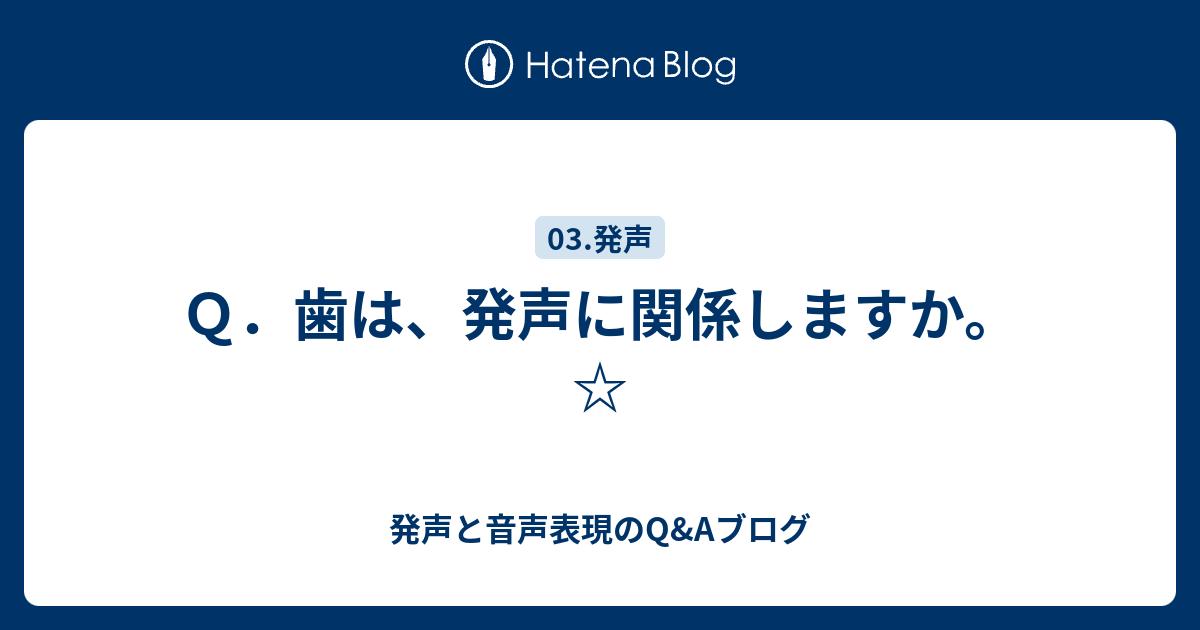 発声と音声表現のQ&Aブログ  Ｑ．歯は、発声に関係しますか。☆