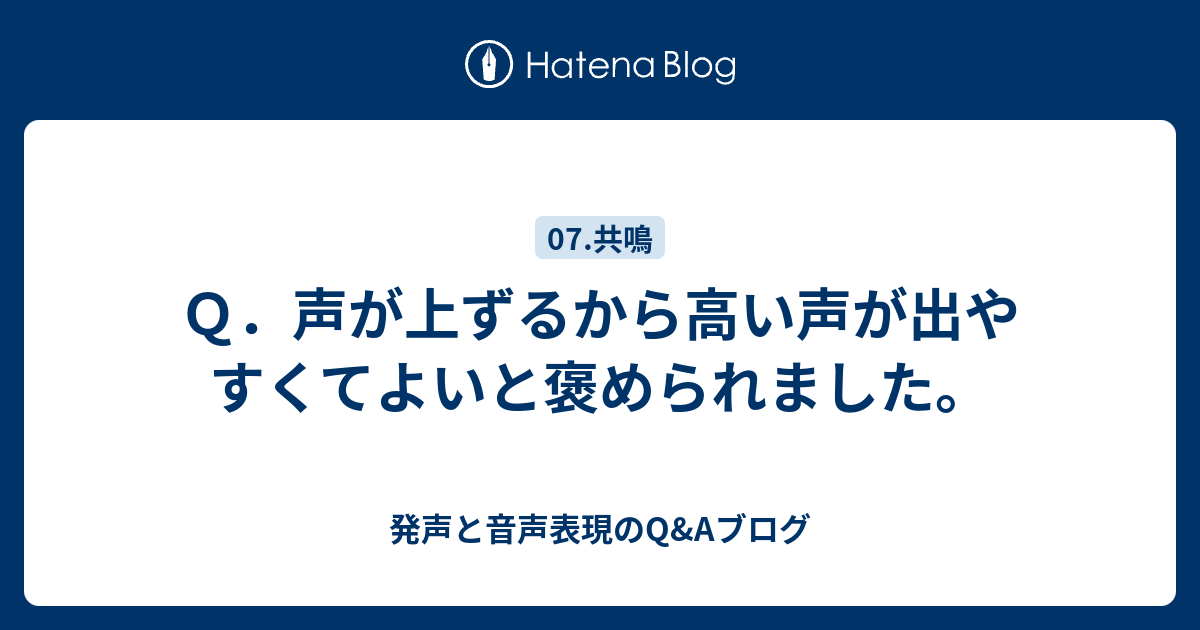 Q．声が上ずるから高い声が出やすくてよいと褒められました。 - 発声と音声表現のQ&Aブログ