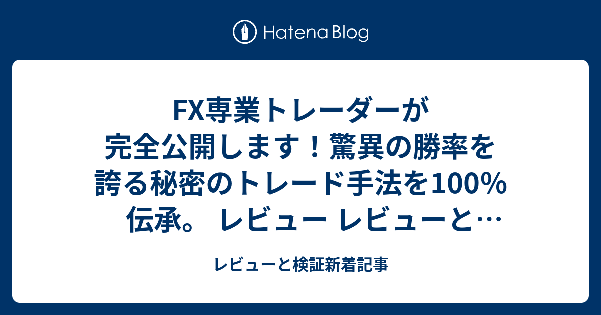 Fx専業トレーダーが完全公開します！驚異の勝率を誇る秘密のトレード手法を100％伝承。 レビュー レビューと検証新着記事 レビューと検証新着記事