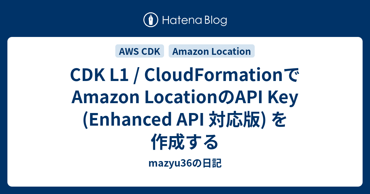 CDK L1 / CloudFormationでAmazon LocationのAPI Key (Enhanced API 対応版) を作成 ...